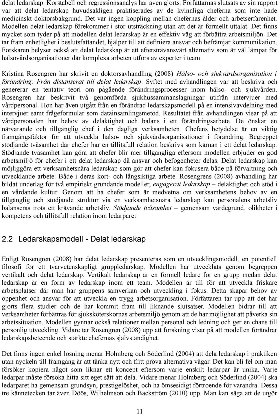 Det var ingen koppling mellan chefernas ålder och arbetserfarenhet. Modellen delat ledarskap förekommer i stor utsträckning utan att det är formellt uttalat.