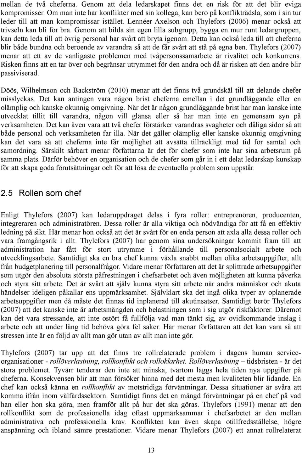 Lennéer Axelson och Thylefors (2006) menar också att trivseln kan bli för bra.