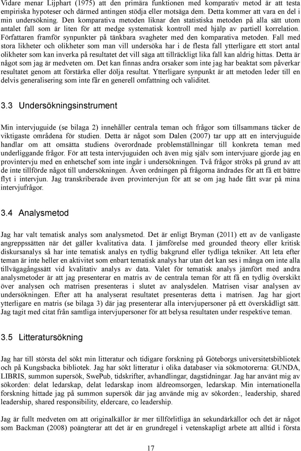 Den komparativa metoden liknar den statistiska metoden på alla sätt utom antalet fall som är liten för att medge systematisk kontroll med hjälp av partiell korrelation.