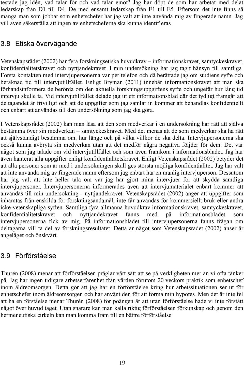 8 Etiska övervägande Vetenskapsrådet (2002) har fyra forskningsetiska huvudkrav informationskravet, samtyckeskravet, konfidentialitetskravet och nyttjandekravet.