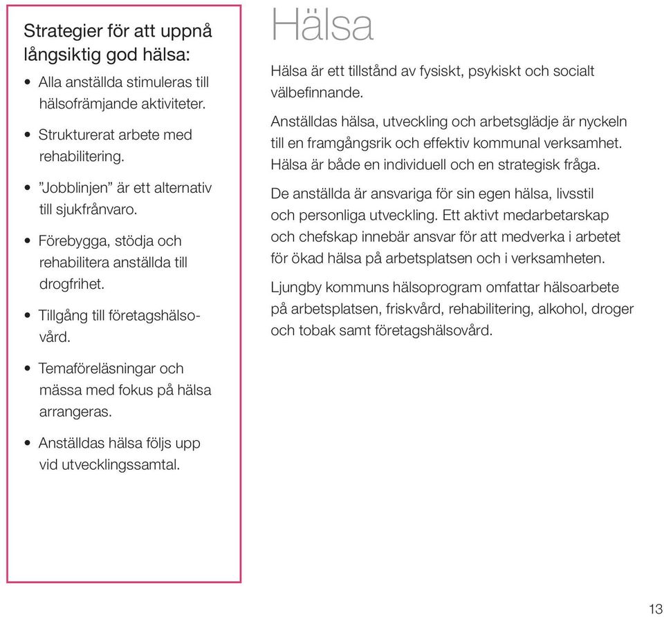 Anställdas hälsa, utveckling och arbetsglädje är nyckeln. till en framgångsrik och effektiv kommunal verksamhet.. Hälsa är både en individuell och en strategisk fråga.