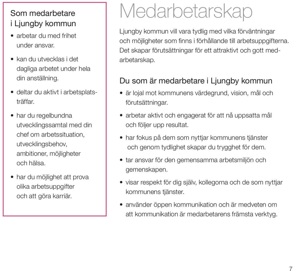 Medarbetarskap Ljungby kommun vill vara tydlig med vilka förväntningar. och möjligheter som finns i förhållande till arbetsuppgifterna.