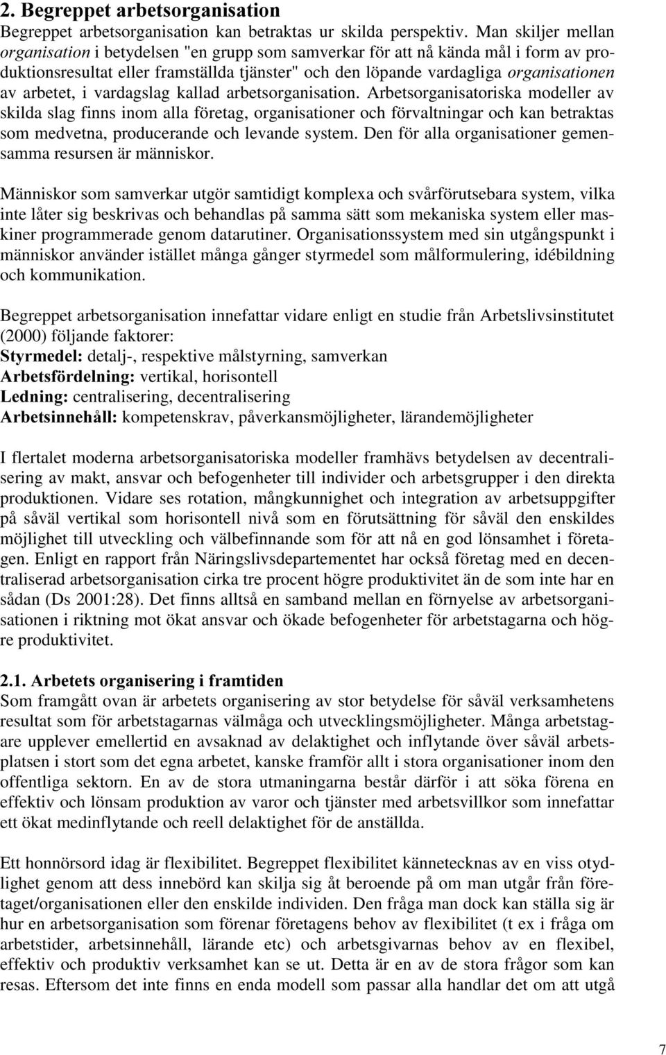 arbetsorganisation. Arbetsorganisatoriska modeller av skilda slag finns inom alla företag, organisationer och förvaltningar och kan betraktas som medvetna, producerande och levande system.