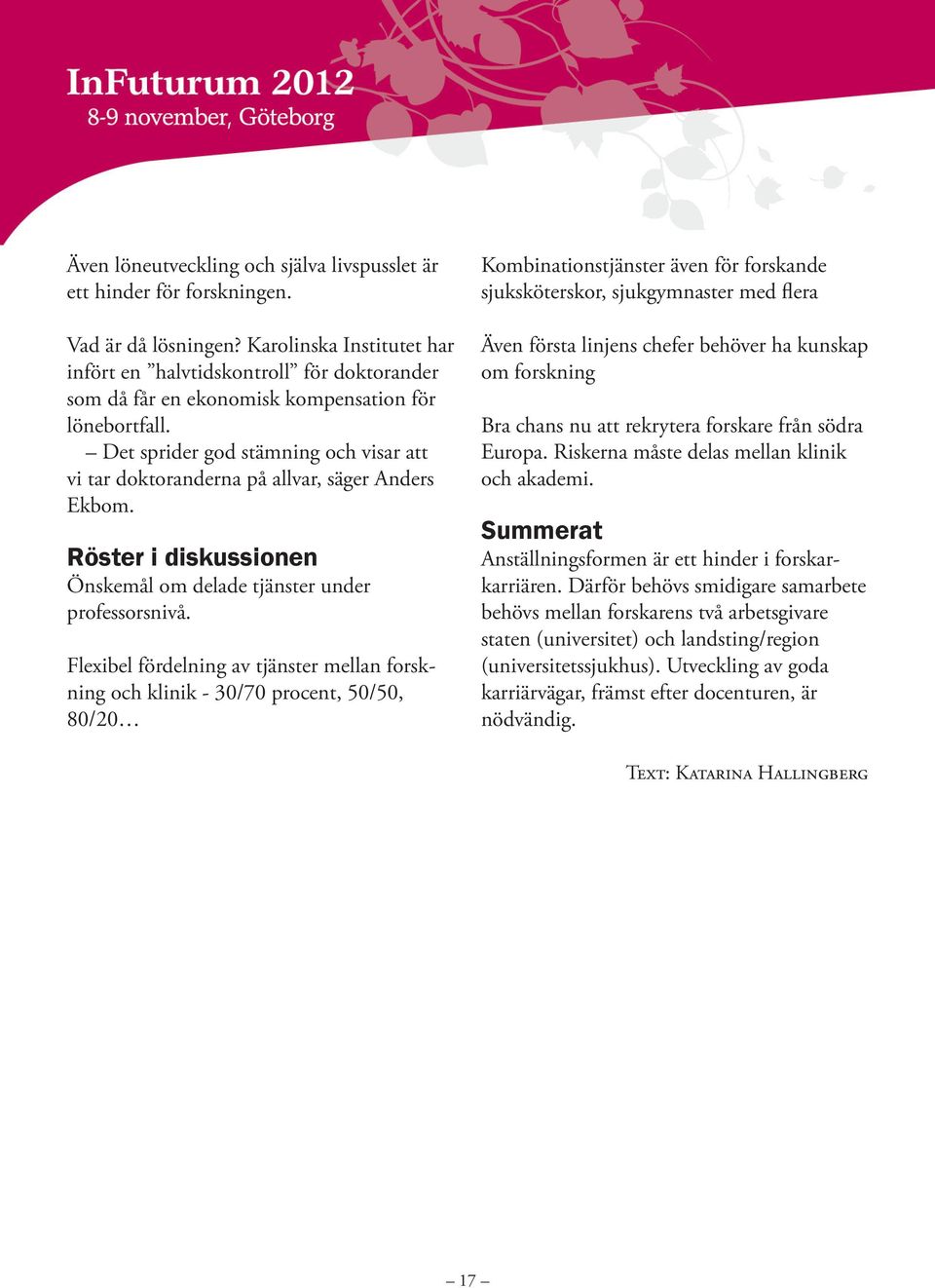 Det sprider god stämning och visar att vi tar doktoranderna på allvar, säger Anders Ekbom. Röster i diskussionen Önskemål om delade tjänster under professorsnivå.