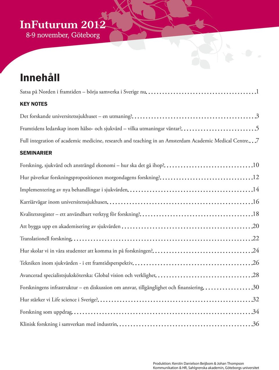 10 Hur påverkar forskningspropositionen morgondagens forskning?