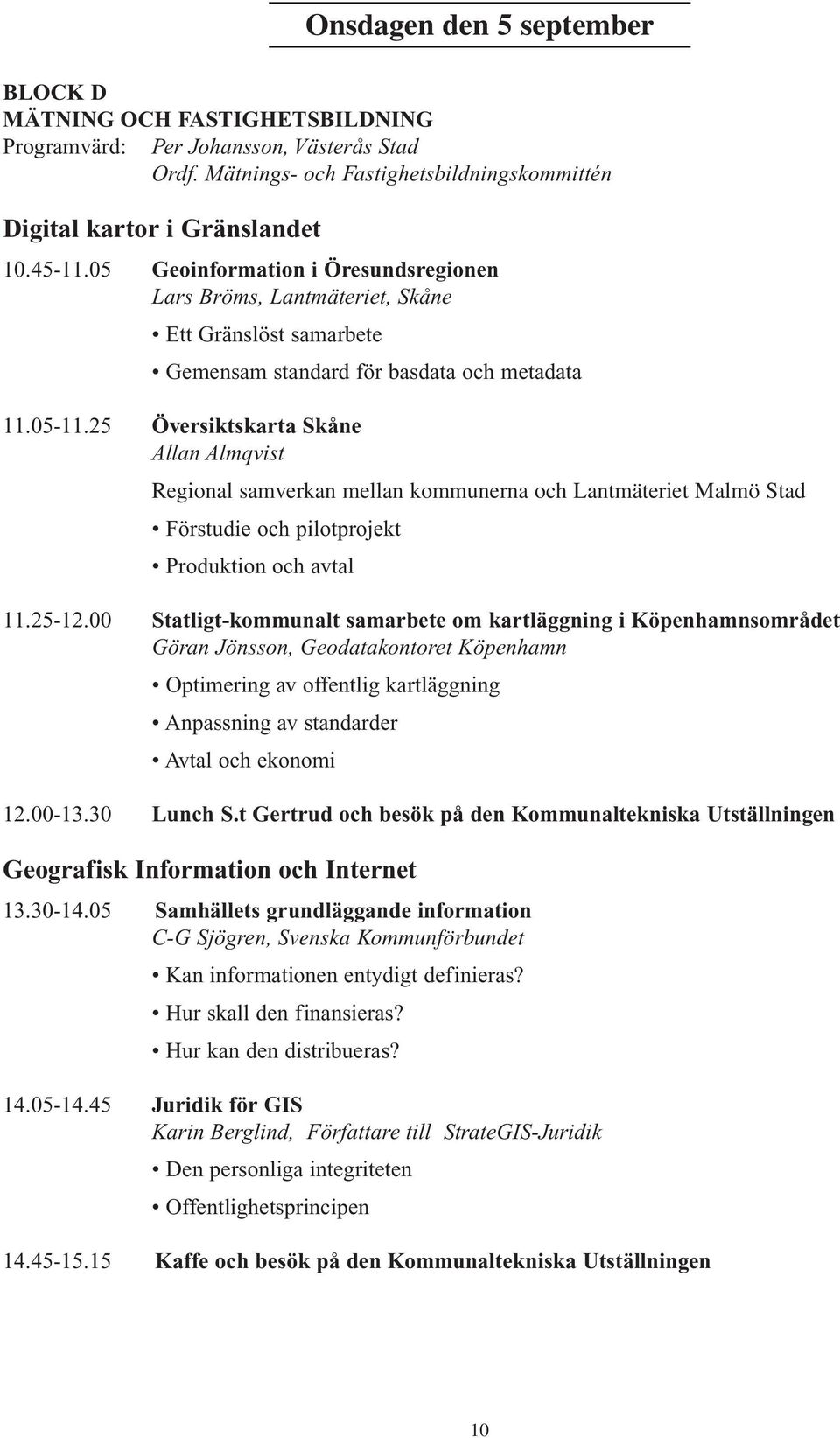 25 Översiktskarta Skåne Allan Almqvist Regional samverkan mellan kommunerna och Lantmäteriet Malmö Stad Förstudie och pilotprojekt Produktion och avtal 11.25-12.