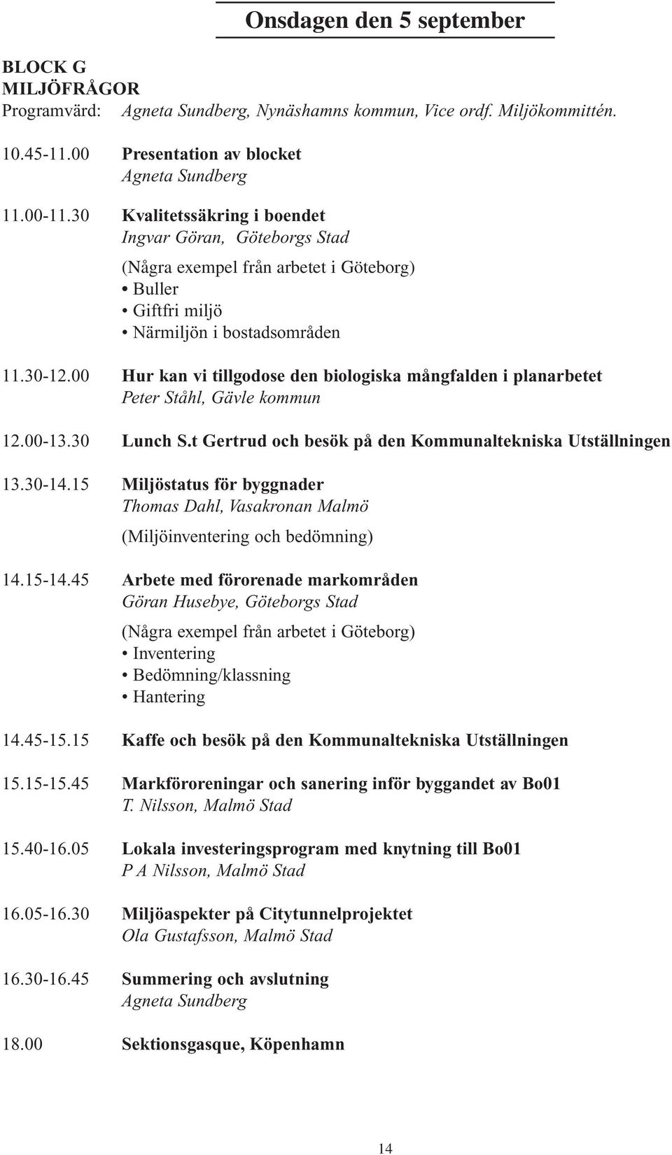 00 Hur kan vi tillgodose den biologiska mångfalden i planarbetet Peter Ståhl, Gävle kommun 12.00-13.30 Lunch S.t Gertrud och besök på den Kommunaltekniska Utställningen 13.30-14.