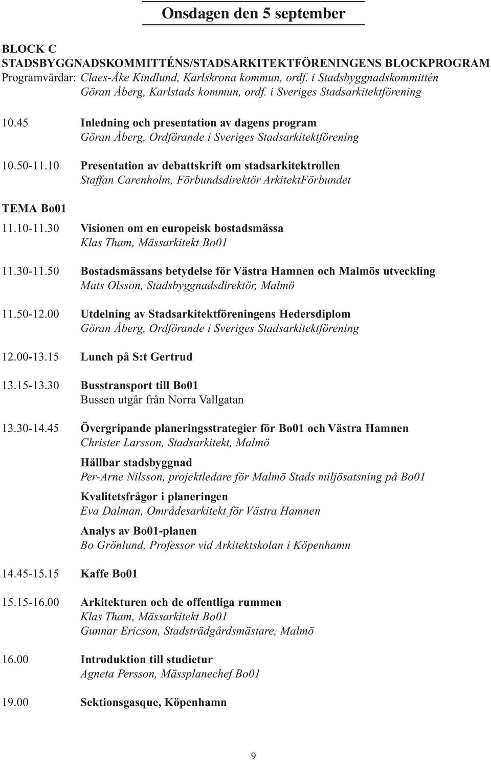 45 Inledning och presentation av dagens program Göran Åberg, Ordförande i Sveriges Stadsarkitektförening 10.50-11.