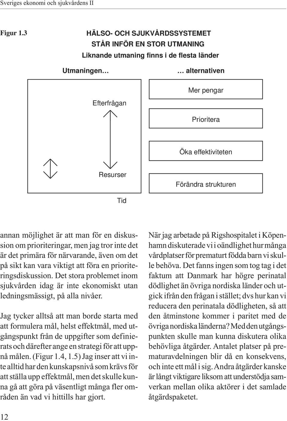 strukturen Tid annan möjlighet är att man för en diskussion om prioriteringar, men jag tror inte det är det primära för närvarande, även om det på sikt kan vara viktigt att föra en