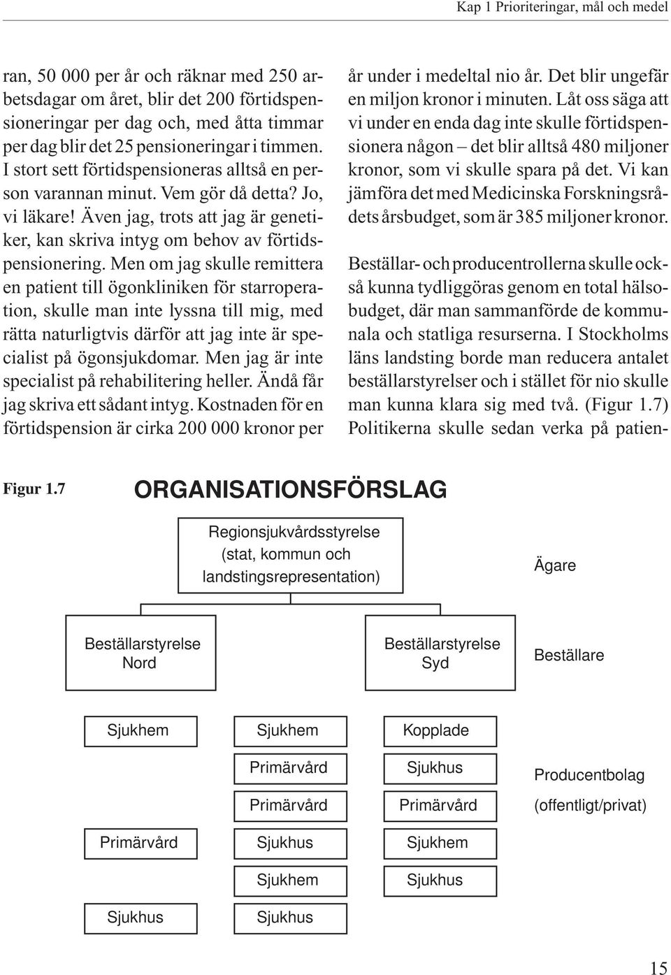 Men om jag skulle remittera en patient till ögonkliniken för starroperation, skulle man inte lyssna till mig, med rätta naturligtvis därför att jag inte är specialist på ögonsjukdomar.