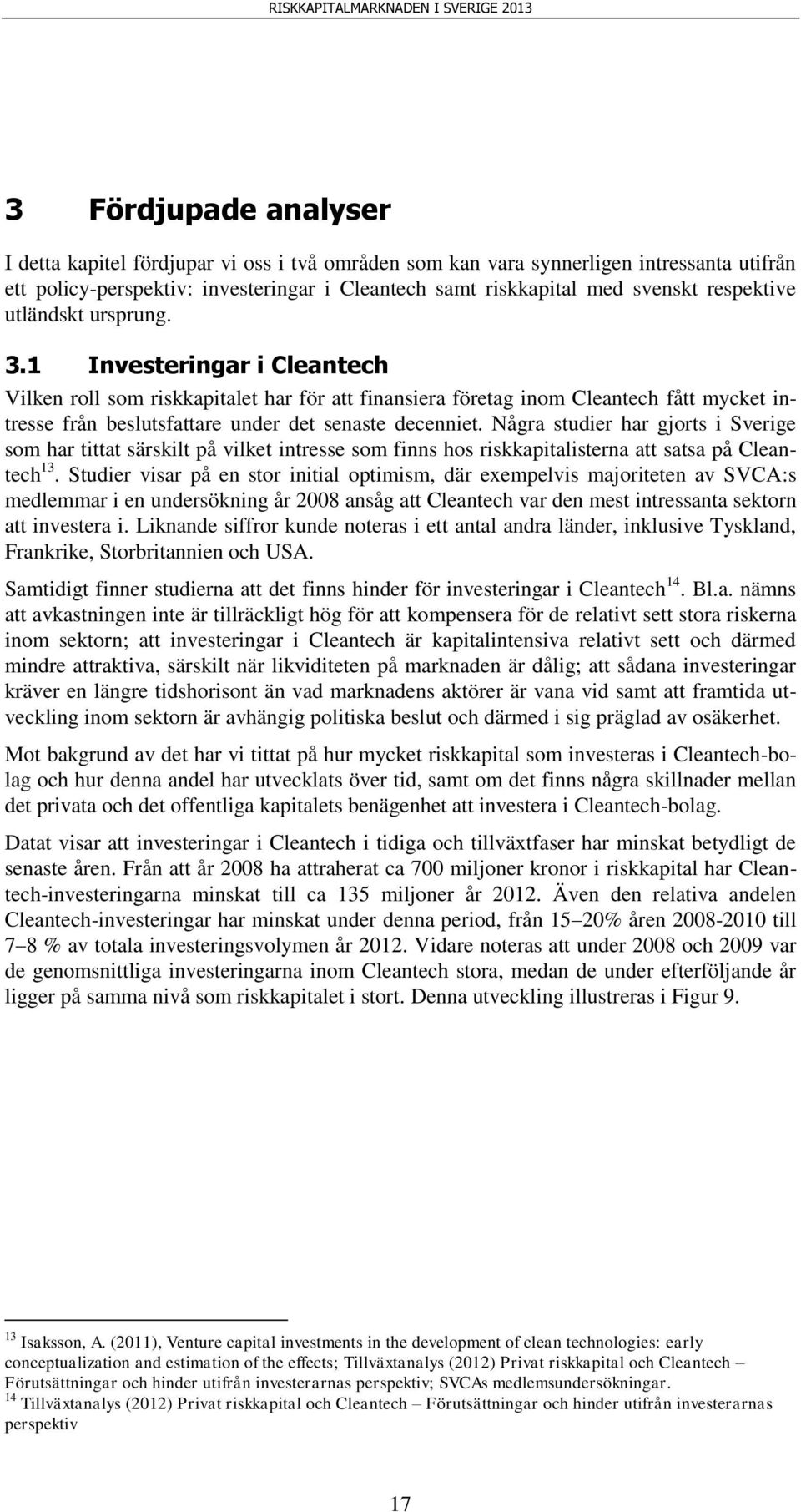 1 Investeringar i Cleantech Vilken roll som riskkapitalet har för att finansiera företag inom Cleantech fått mycket intresse från beslutsfattare under det senaste decenniet.