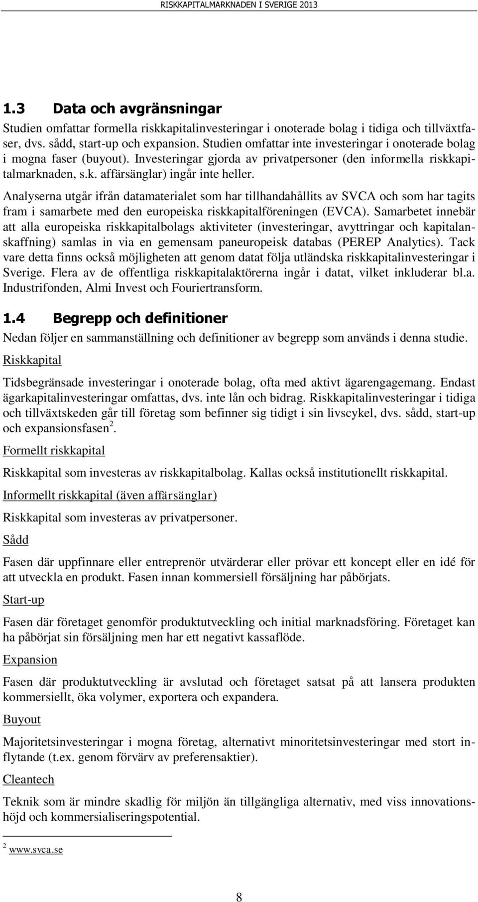 Analyserna utgår ifrån datamaterialet som har tillhandahållits av SVCA och som har tagits fram i samarbete med den europeiska riskkapitalföreningen (EVCA).