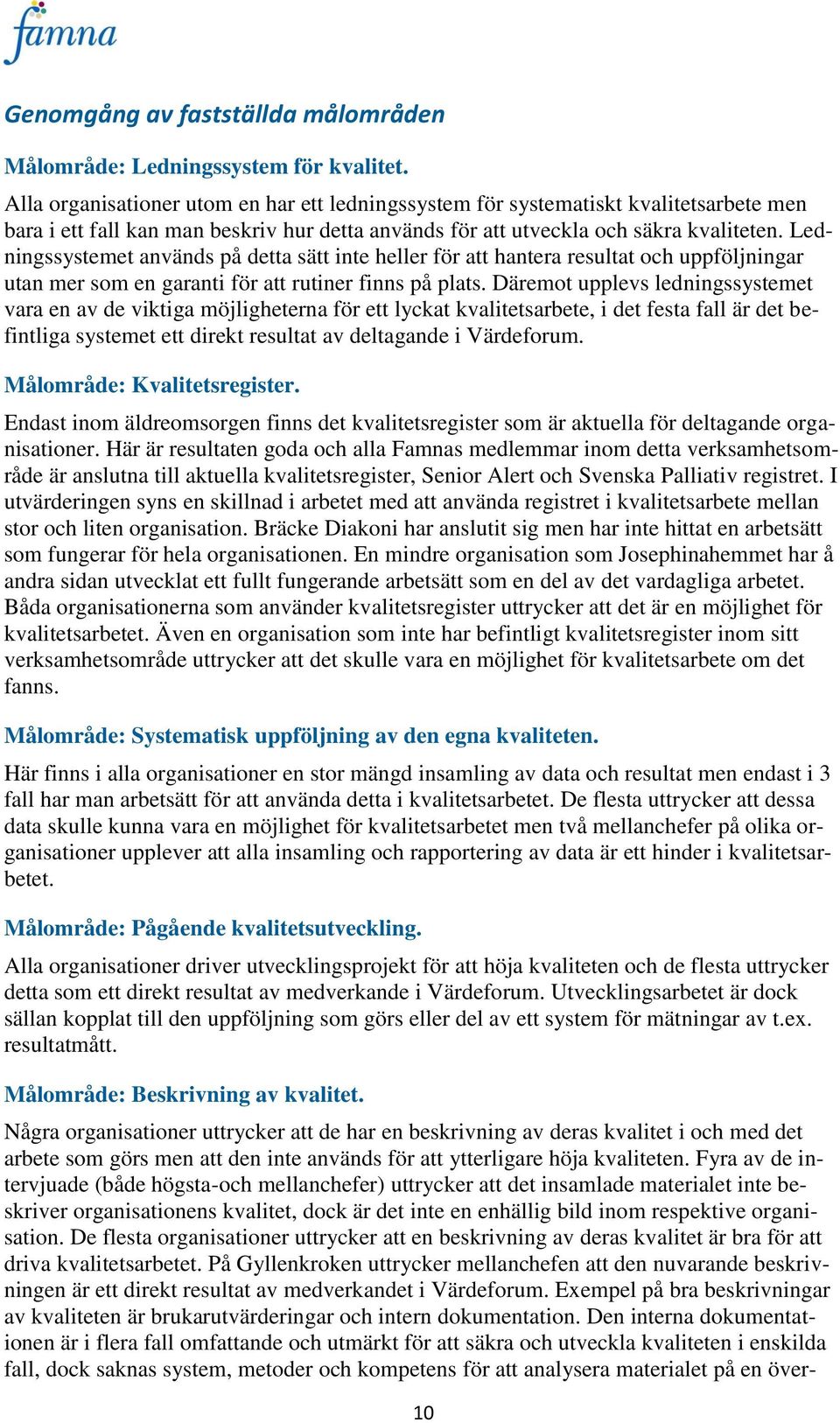 Ledningssystemet används på detta sätt inte heller för att hantera resultat och uppföljningar utan mer som en garanti för att rutiner finns på plats.