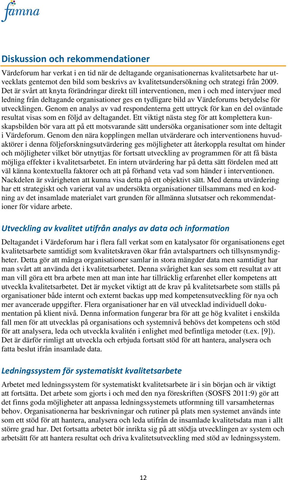 Det är svårt att knyta förändringar direkt till interventionen, men i och med intervjuer med ledning från deltagande organisationer ges en tydligare bild av Värdeforums betydelse för utvecklingen.
