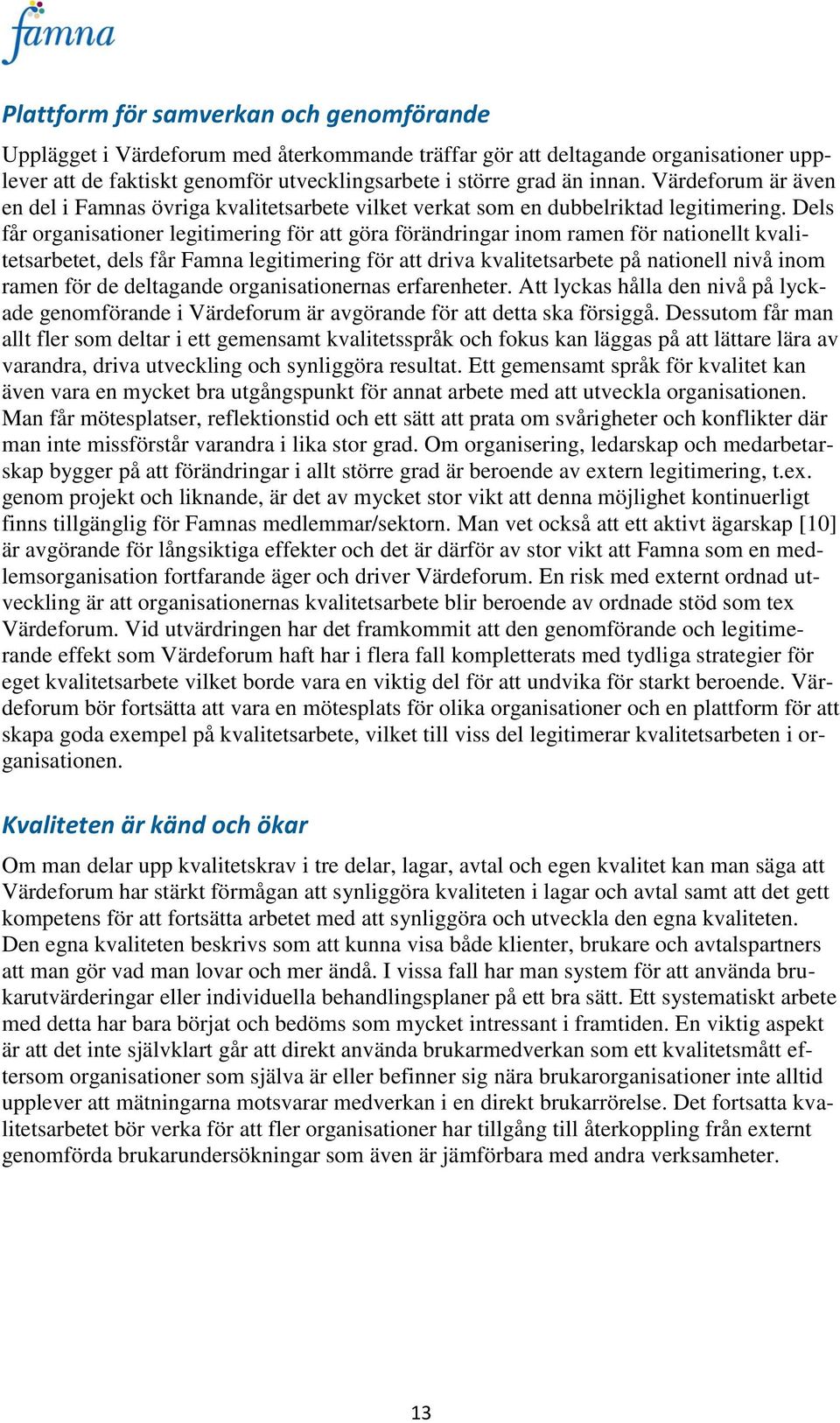Dels får organisationer legitimering för att göra förändringar inom ramen för nationellt kvalitetsarbetet, dels får Famna legitimering för att driva kvalitetsarbete på nationell nivå inom ramen för