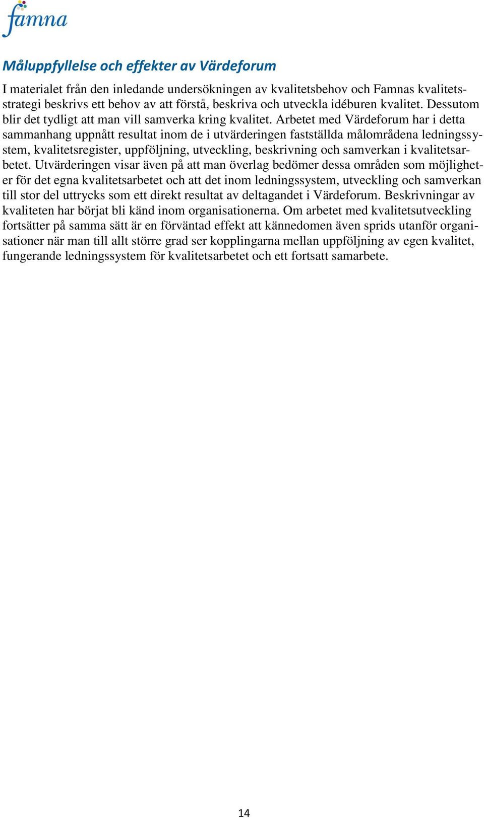 Arbetet med Värdeforum har i detta sammanhang uppnått resultat inom de i utvärderingen fastställda målområdena ledningssystem, kvalitetsregister, uppföljning, utveckling, beskrivning och samverkan i