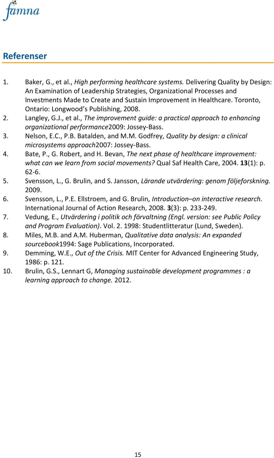 Toronto, Ontario: Longwood s Publishing, 2008. 2. Langley, G.J., et al., The improvement guide: a practical approach to enhancing organizational performance2009: Jossey-Bass. 3. Nelson, E.C., P.B. Batalden, and M.