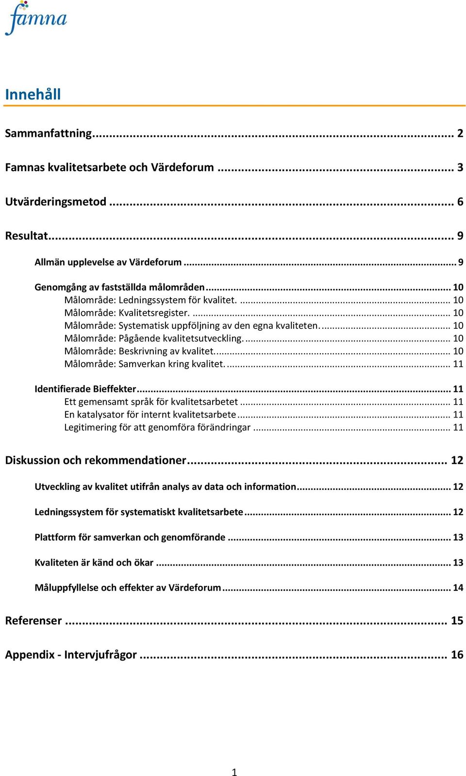 ... 10 Målområde: Beskrivning av kvalitet... 10 Målområde: Samverkan kring kvalitet.... 11 Identifierade Bieffekter... 11 Ett gemensamt språk för kvalitetsarbetet.