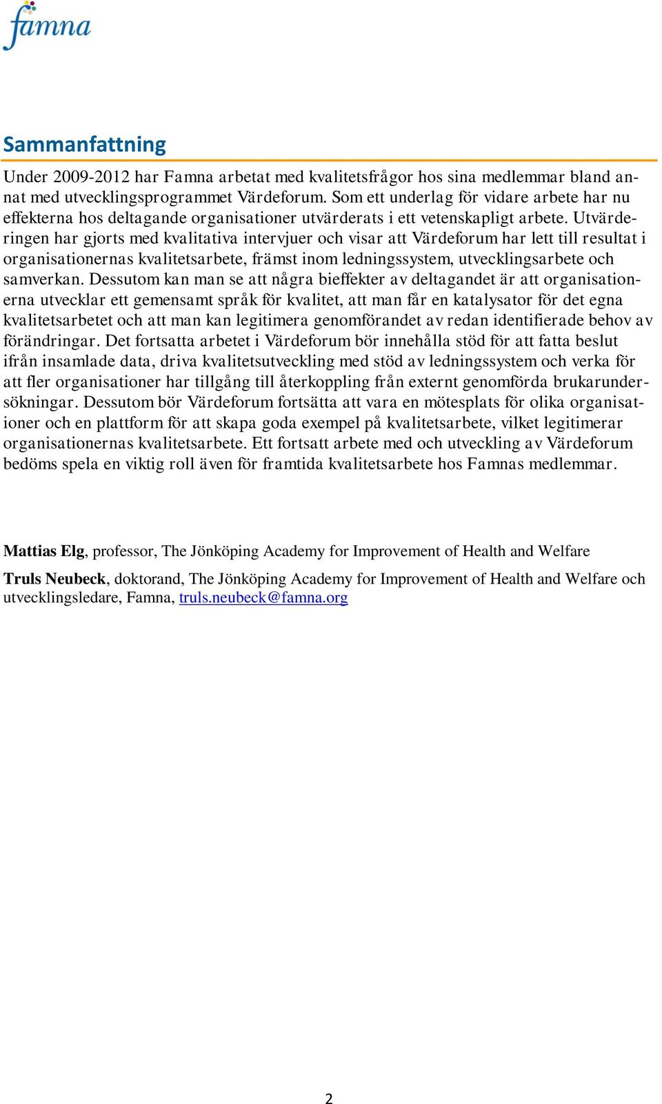 Utvärderingen har gjorts med kvalitativa intervjuer och visar att Värdeforum har lett till resultat i organisationernas kvalitetsarbete, främst inom ledningssystem, utvecklingsarbete och samverkan.