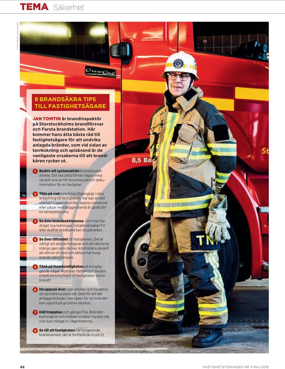 1 Bedriv ett systematiskt brandskyddsarbete. Det ska alltid finnas någon med särskilt ansvar för brandskydd och dokumentation för en fastighet.