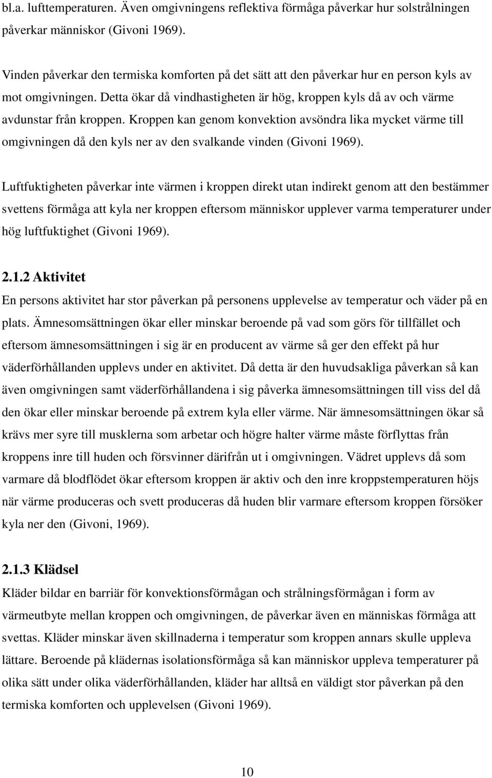 Kroppen kan genom konvektion avsöndra lika mycket värme till omgivningen då den kyls ner av den svalkande vinden (Givoni 1969).