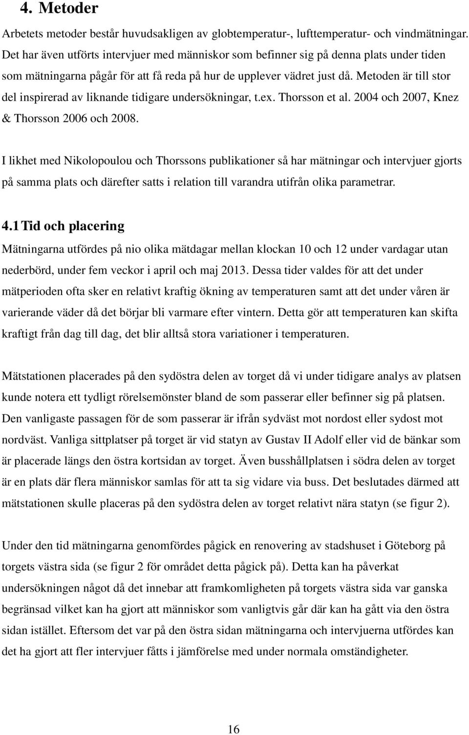 Metoden är till stor del inspirerad av liknande tidigare undersökningar, t.ex. Thorsson et al. 2004 och 2007, Knez & Thorsson 2006 och 2008.