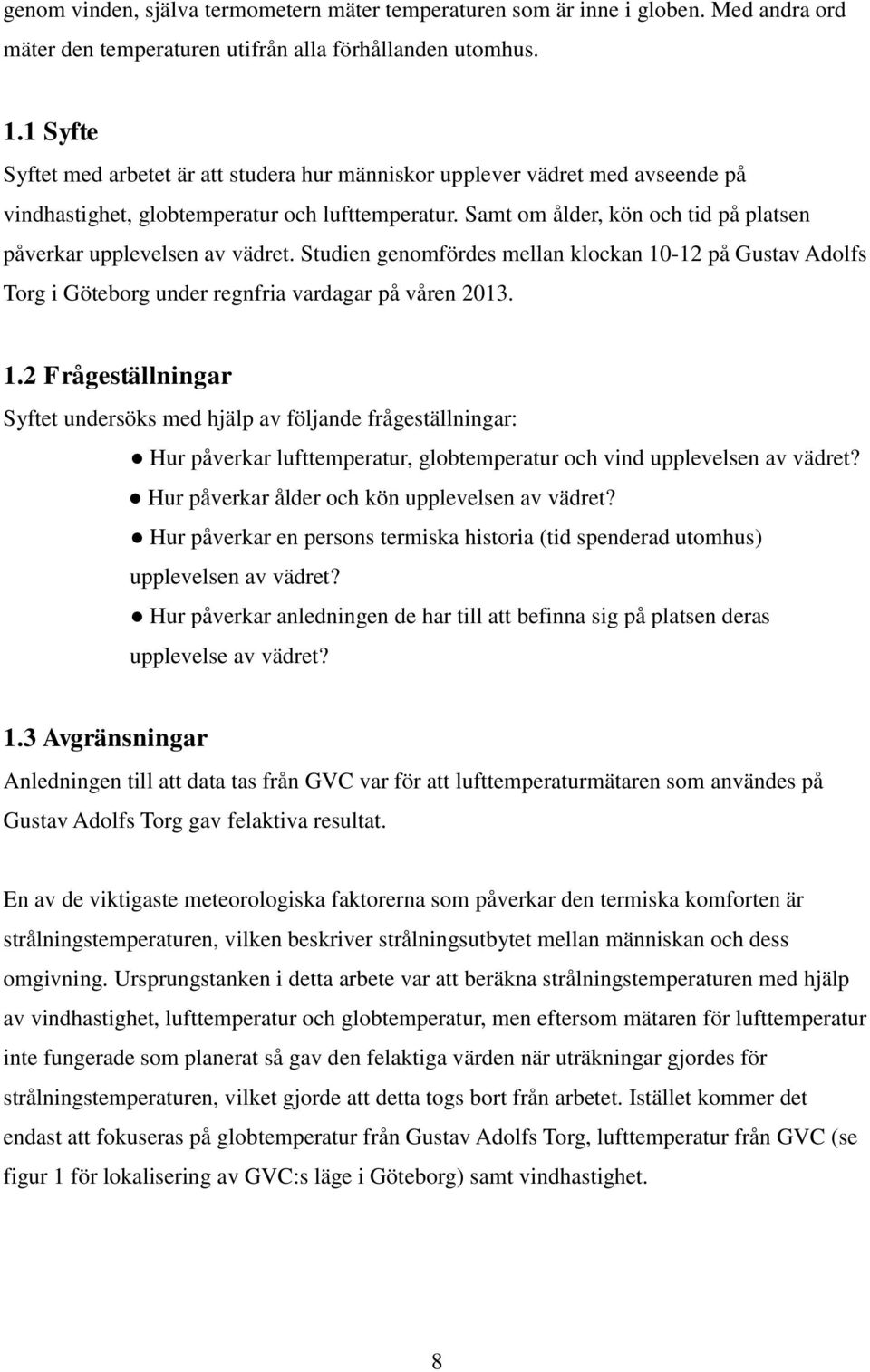 Samt om ålder, kön och tid på platsen påverkar upplevelsen av vädret. Studien genomfördes mellan klockan 10