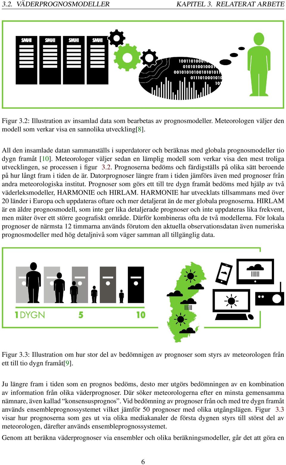 Meteorologer väljer sedan en lämplig modell som verkar visa den mest troliga utvecklingen, se processen i figur 3.2.