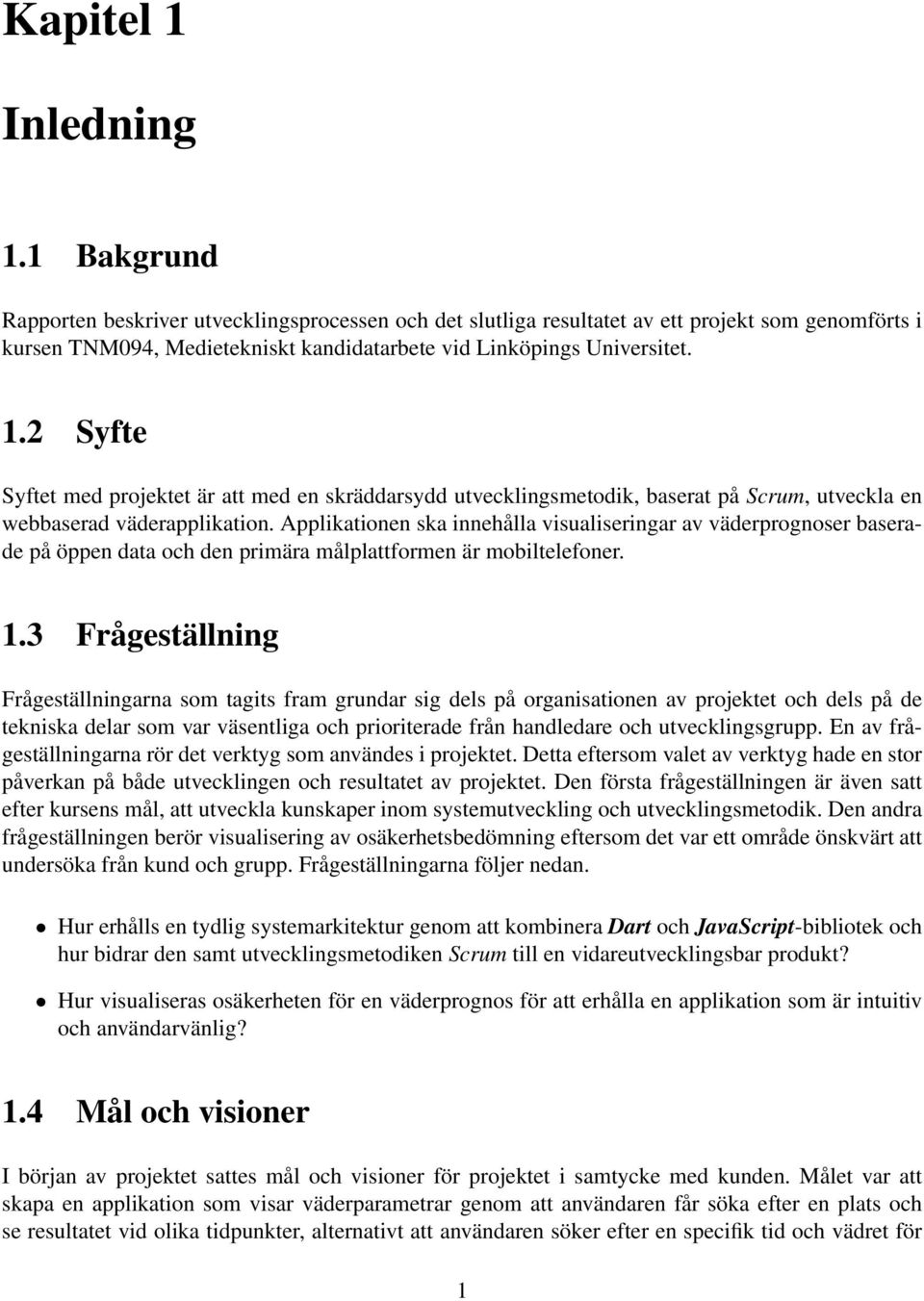 2 Syfte Syftet med projektet är att med en skräddarsydd utvecklingsmetodik, baserat på Scrum, utveckla en webbaserad väderapplikation.