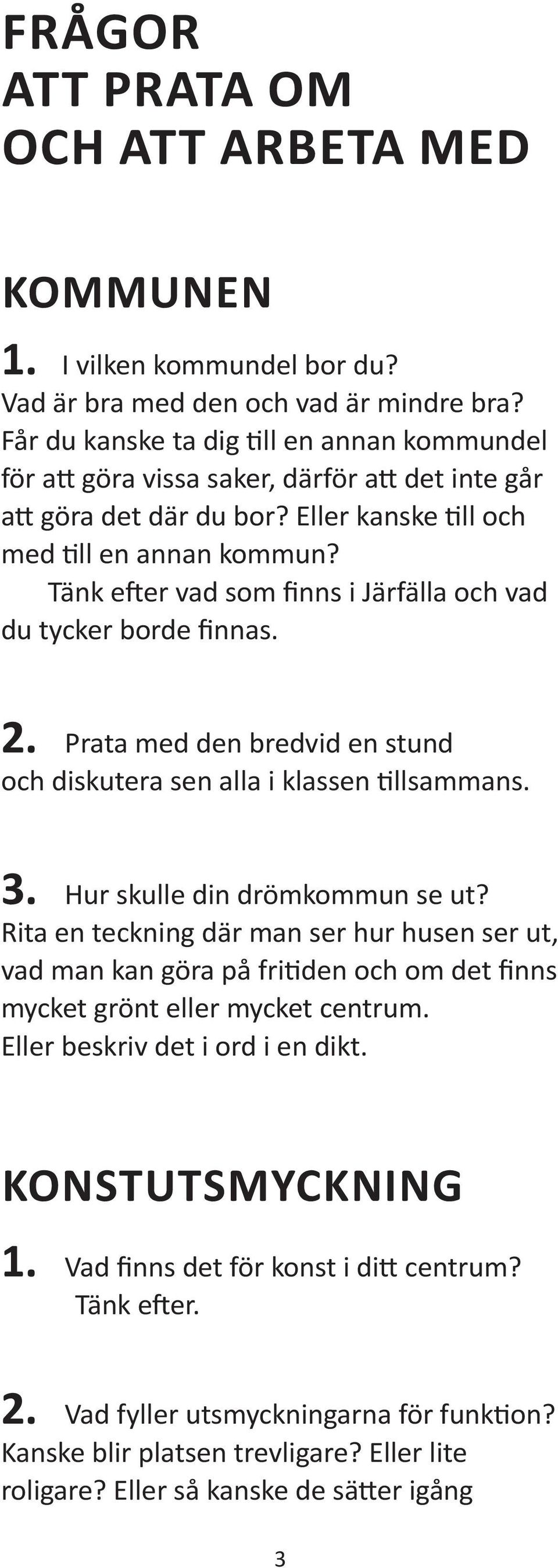 Tänk e er vad som finns i Järfälla och vad du tycker borde finnas. 2. Prata med den bredvid en stund 3. Hur skulle din drömkommun se ut?