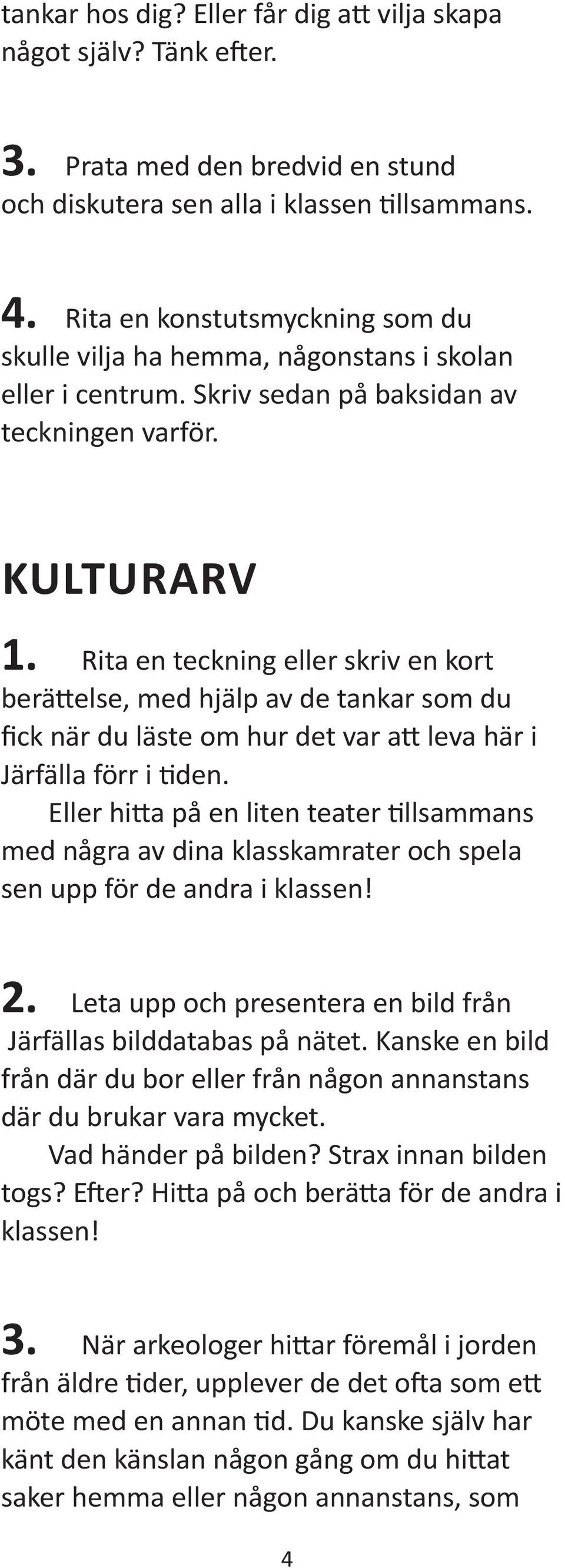 Rita en teckning eller skriv en kort berä else, med hjälp av de tankar som du fick när du läste om hur det var a leva här i Järfälla förr i den.