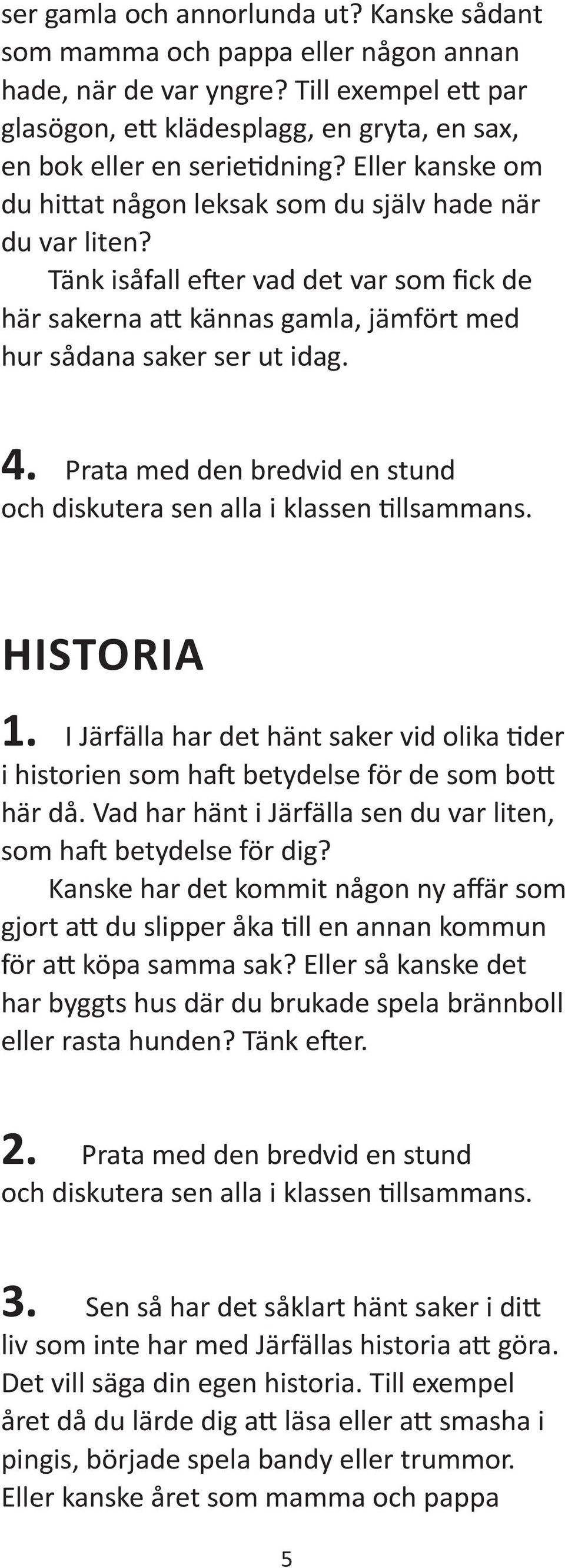 Prata med den bredvid en stund HISTORIA 1. I Järfälla har det hänt saker vid olika der i historien som ha betydelse för de som bo här då.