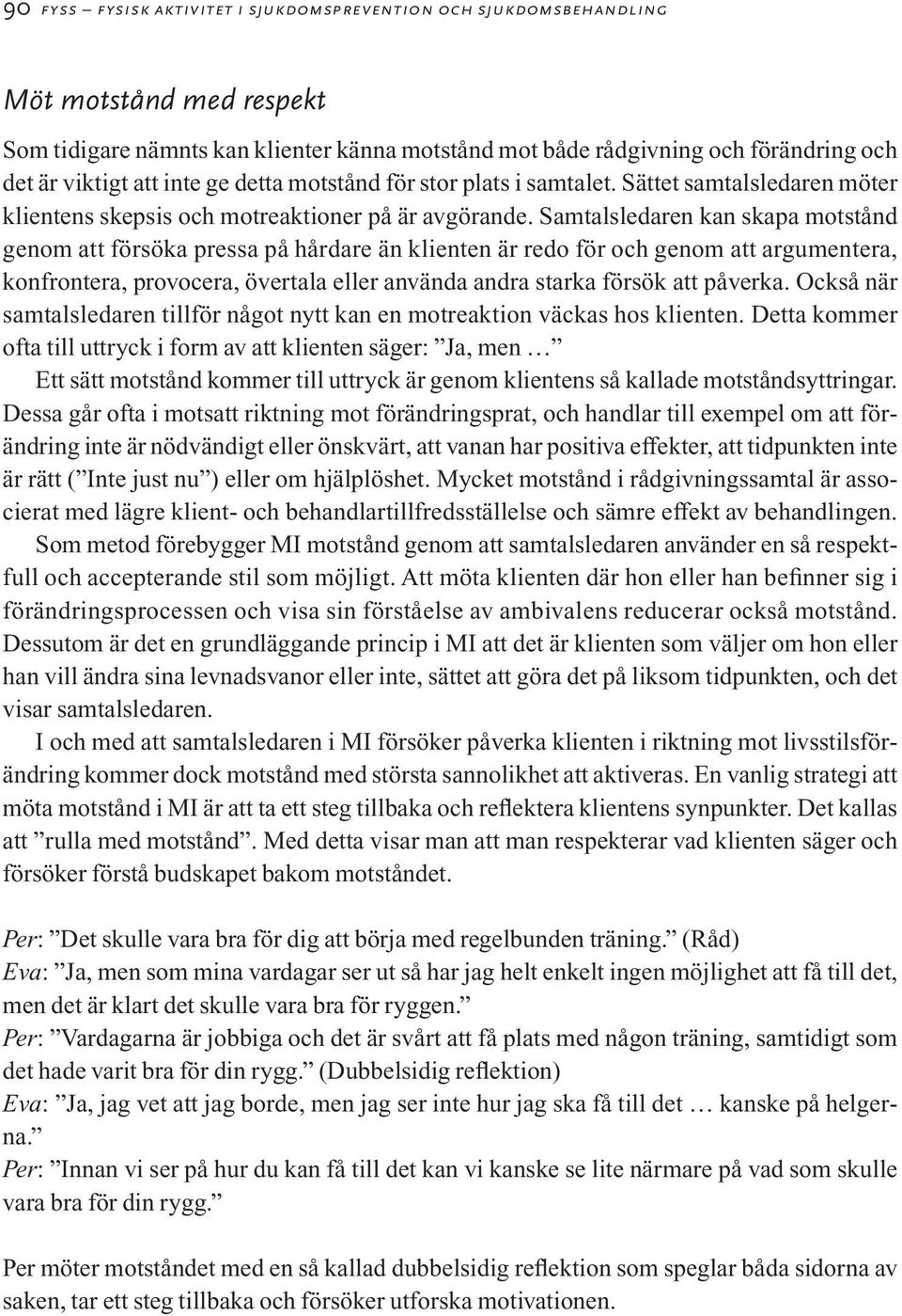 Samtalsledaren kan skapa motstånd genom att försöka pressa på hårdare än klienten är redo för och genom att argumentera, konfrontera, provocera, övertala eller använda andra starka försök att påverka.