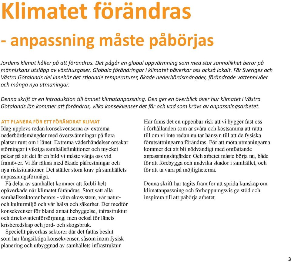 För Sveriges och Västra Götalands del innebär det stigande temperaturer, ökade nederbördsmängder, förändrade vattennivåer och många nya utmaningar.