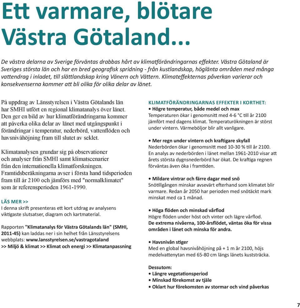 Klimateffekternas påverkan varierar och konsekvenserna kommer att bli olika för olika delar av länet.