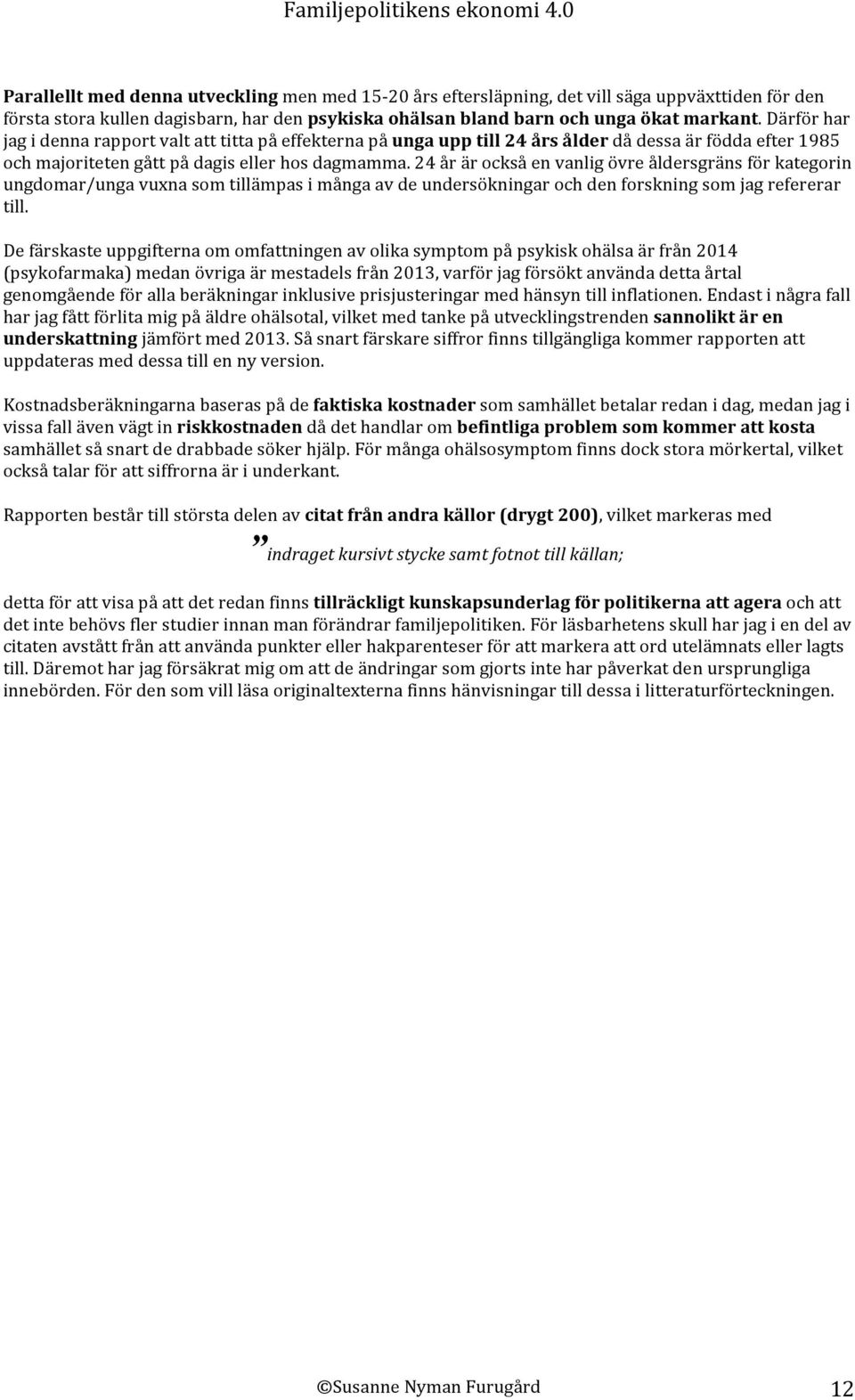 24 år är också en vanlig övre åldersgräns för kategorin ungdomar/unga vuxna som tillämpas i många av de undersökningar och den forskning som jag refererar till.