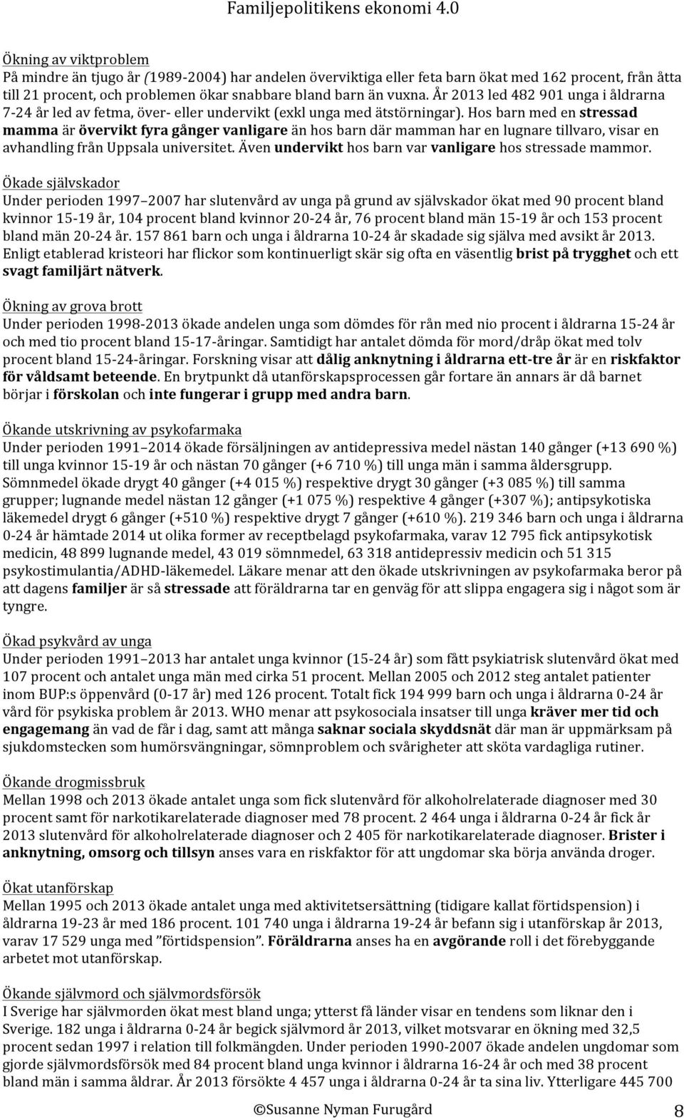 Hos barn med en stressad mamma är övervikt fyra gånger vanligare än hos barn där mamman har en lugnare tillvaro, visar en avhandling från Uppsala universitet.