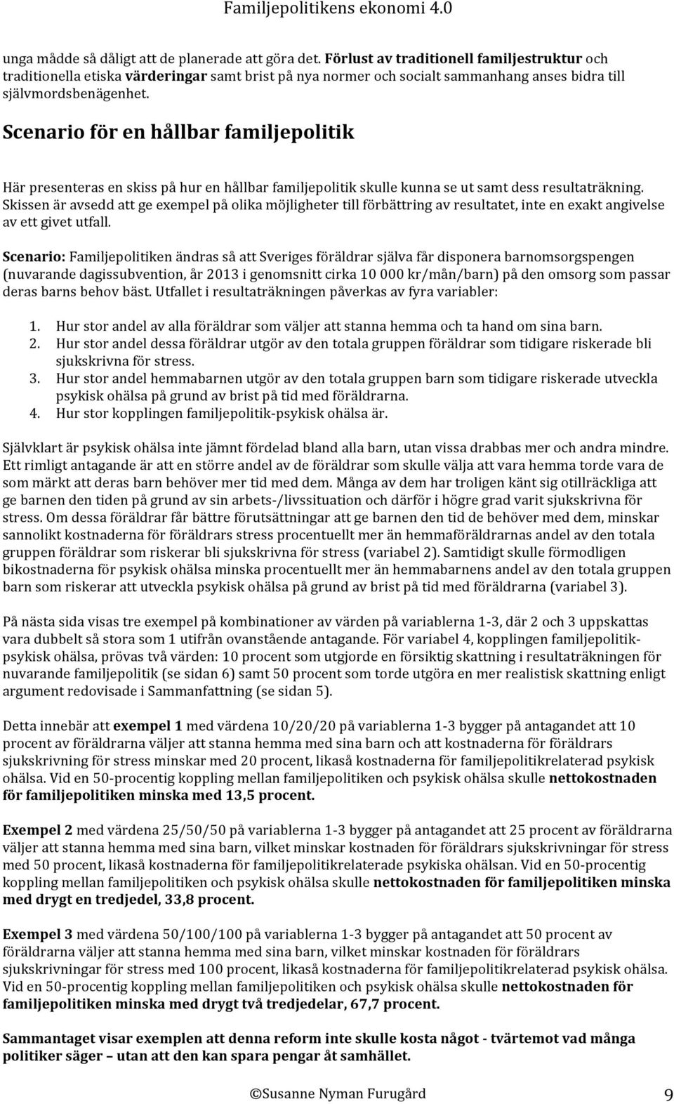 Scenario för en hållbar familjepolitik Här presenteras en skiss på hur en hållbar familjepolitik skulle kunna se ut samt dess resultaträkning.