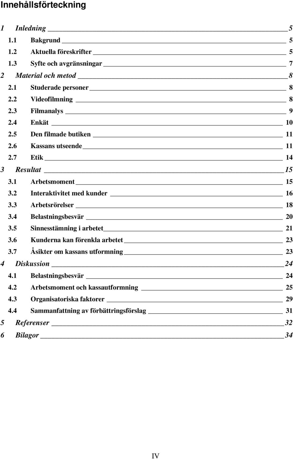 2 Interaktivitet med kunder 16 3.3 Arbetsrörelser 18 3.4 Belastningsbesvär 20 3.5 Sinnesstämning i arbetet 21 3.6 Kunderna kan förenkla arbetet 23 3.