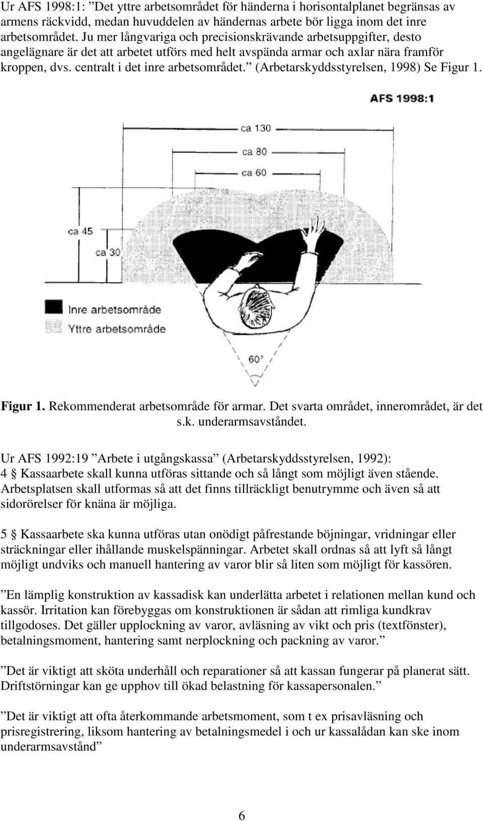 (Arbetarskyddsstyrelsen, 1998) Se Figur 1. Figur 1. Rekommenderat arbetsområde för armar. Det svarta området, innerområdet, är det s.k. underarmsavståndet.