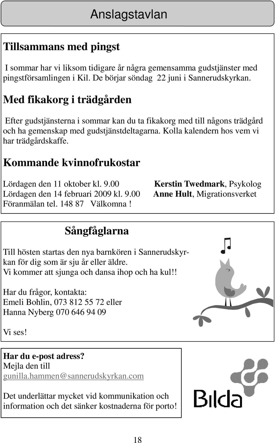 Kommande kvinnofrukostar Lördagen den 11 oktober kl. 9.00 Lördagen den 14 februari 2009 kl. 9.00 Föranmälan tel. 148 87 Välkomna!