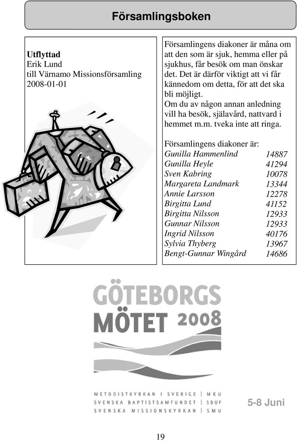 Om du av någon annan anledning vill ha besök, själavård, nattvard i hemmet m.m. tveka inte att ringa.