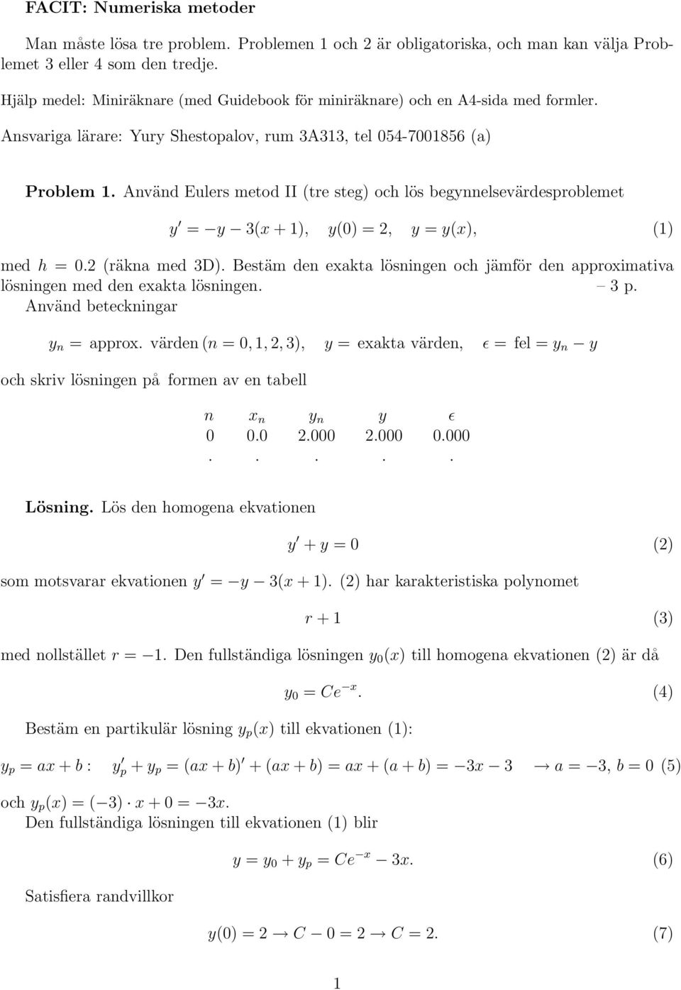 Använd Eulers metod II (tre steg) och lös begynnelsevärdesproblemet y = y 3(x + 1), y() =, y = y(x), (1) med h =. (räkna med 3D).