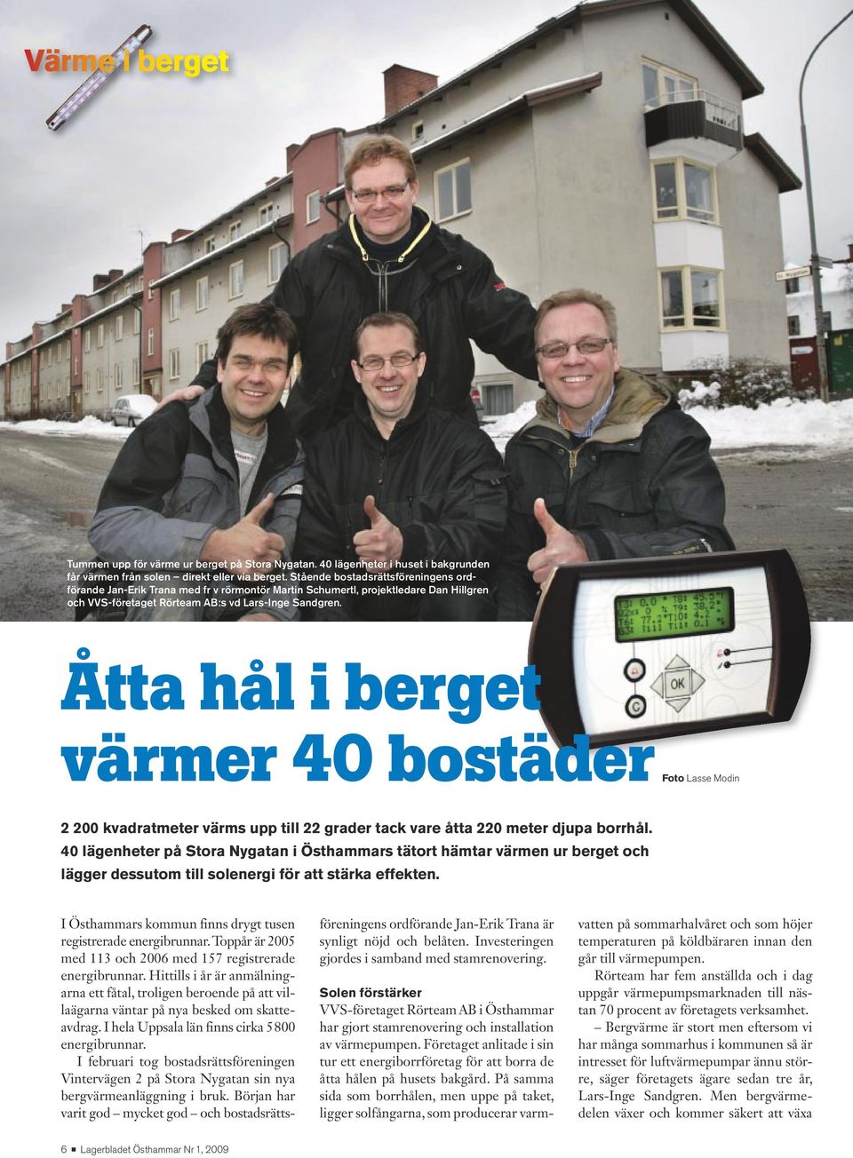 Åtta hål i berget värmer 40 bostäder Foto Lasse Modin 2 200 kvadratmeter värms upp till 22 grader tack vare åtta 220 meter djupa borrhål.