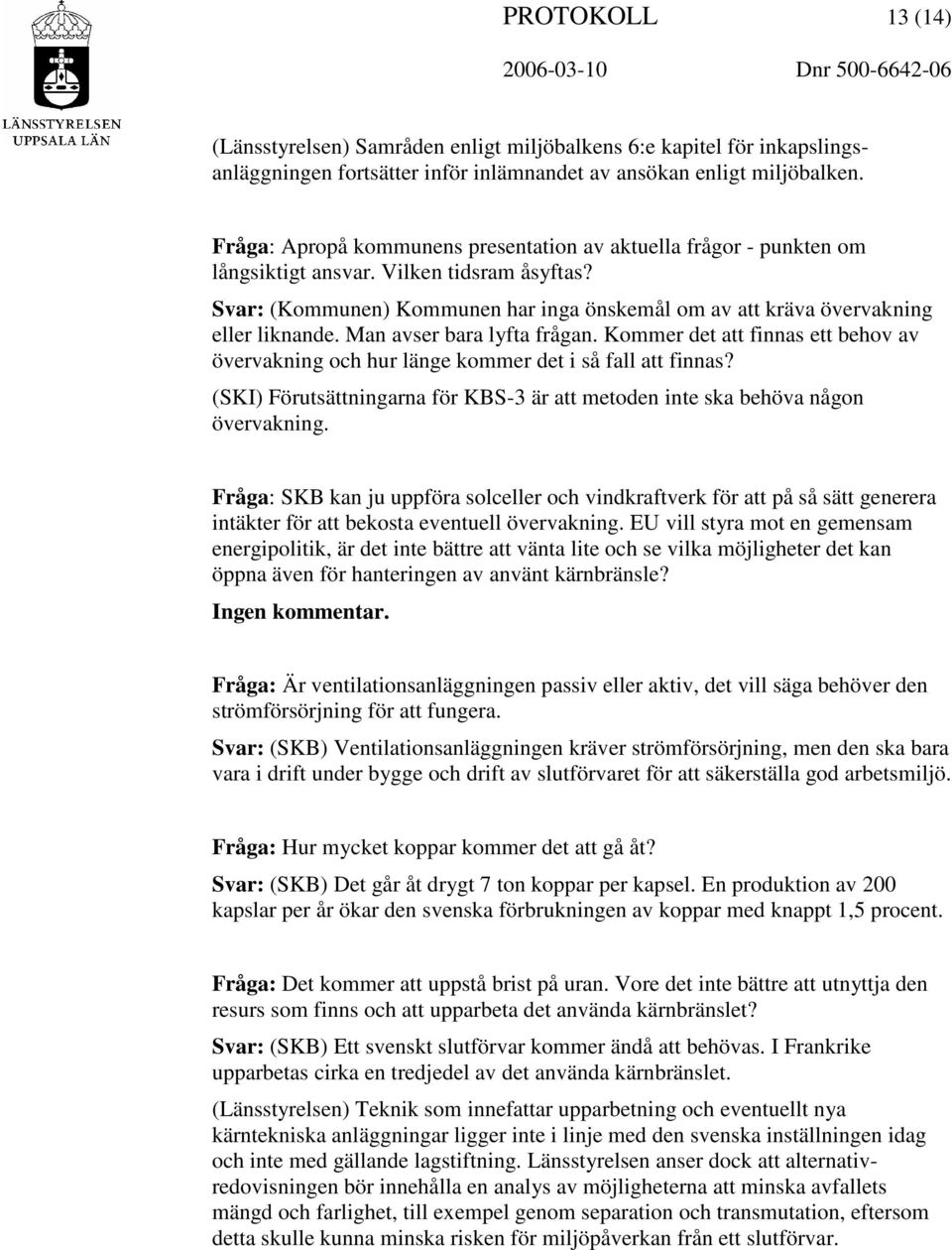 Man avser bara lyfta frågan. Kommer det att finnas ett behov av övervakning och hur länge kommer det i så fall att finnas?