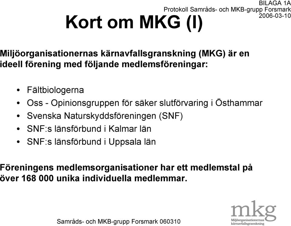 Östhammar Svenska Naturskyddsföreningen (SNF) SNF:s länsförbund i Kalmar län SNF:s länsförbund i Uppsala län Föreningens