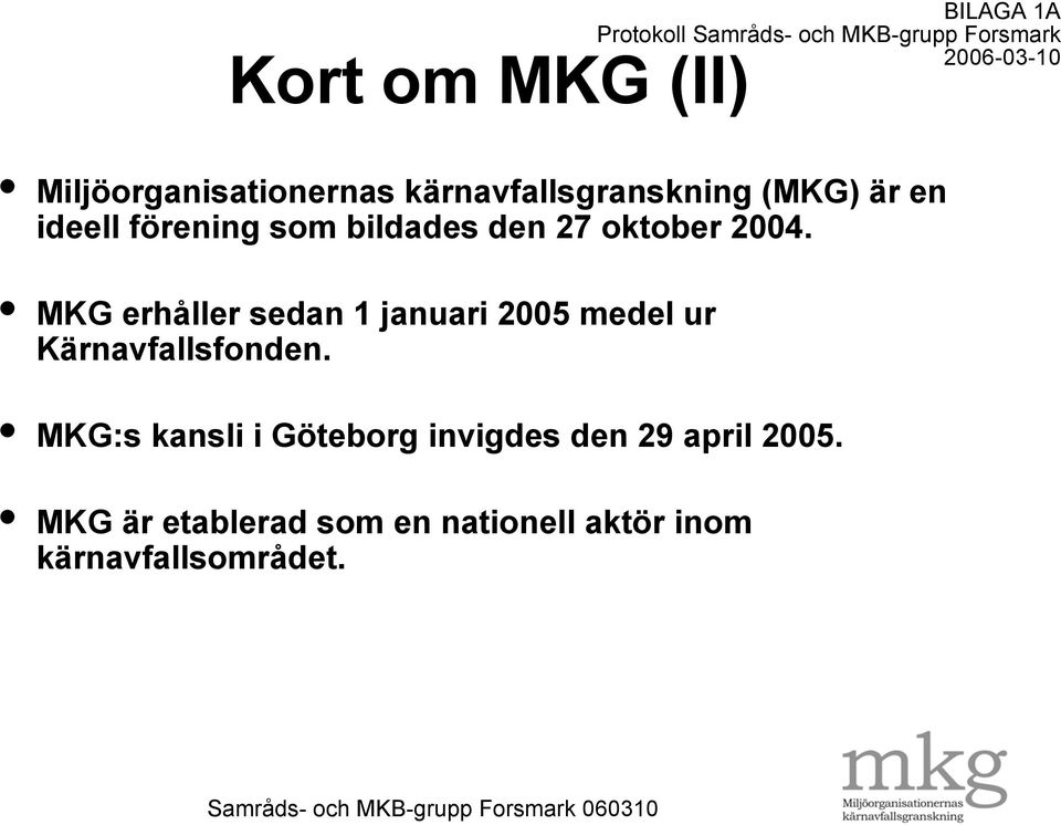 2004. MKG erhåller sedan 1 januari 2005 medel ur Kärnavfallsfonden.