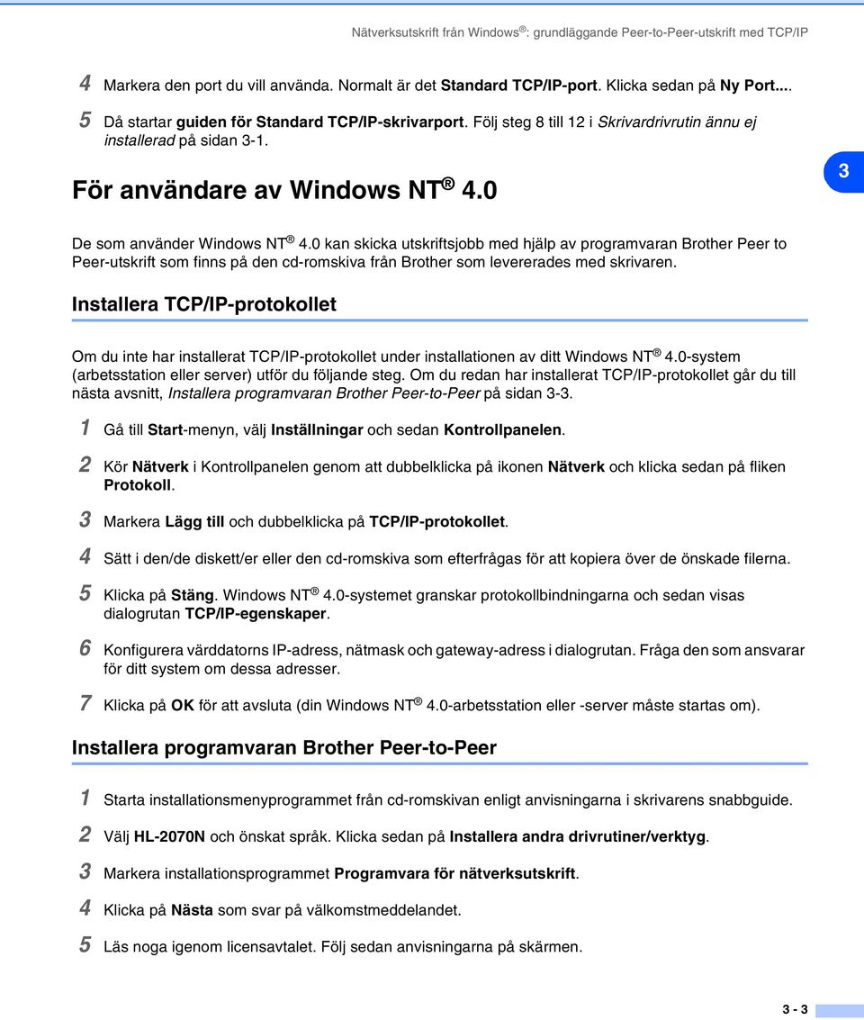 0 kan skicka utskriftsjobb med hjälp av programvaran Brother Peer to Peer-utskrift som finns på den cd-romskiva från Brother som levererades med skrivaren.