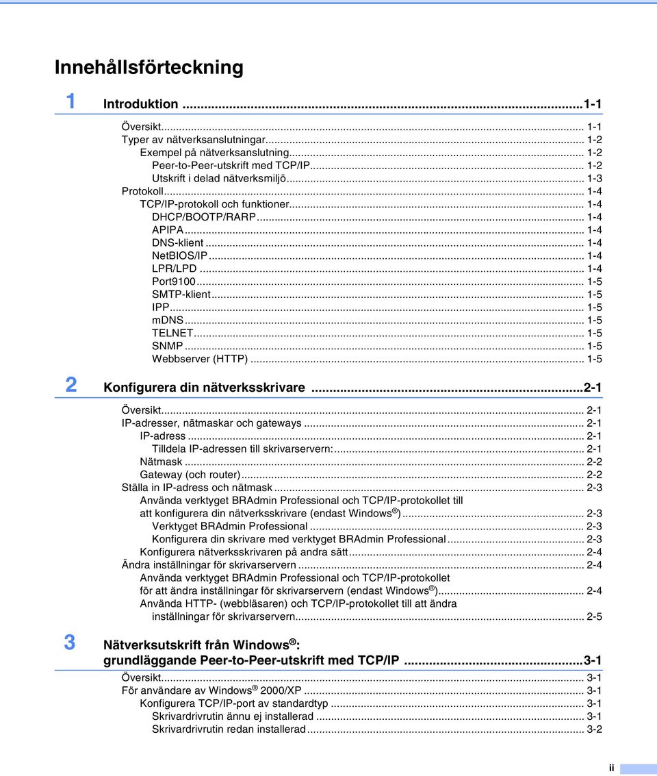 .. 1-5 SMTP-klient... 1-5 IPP... 1-5 mdns... 1-5 TELNET... 1-5 SNMP... 1-5 Webbserver (HTTP)... 1-5 2 Konfigurera din nätverksskrivare...2-1 Översikt... 2-1 IP-adresser, nätmaskar och gateways.