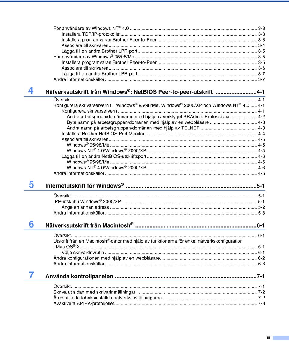 .. 3-7 4 Nätverksutskrift från Windows : NetBIOS Peer-to-peer-utskrift...4-1 Översikt... 4-1 Konfigurera skrivarservern till Windows 95/98/Me, Windows 2000/XP och Windows NT 4.0... 4-1 Konfigurera skrivarservern... 4-1 Ändra arbetsgrupp/domännamn med hjälp av verktyget BRAdmin Professional.